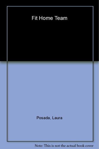 Fit Home Team: The Posada Family Guide to Health, Exercise, and Nutrition the Inexpensive and Simple Way