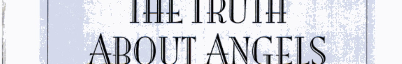 The Truth about Angels: Highlights from What the Bible Says about Angels