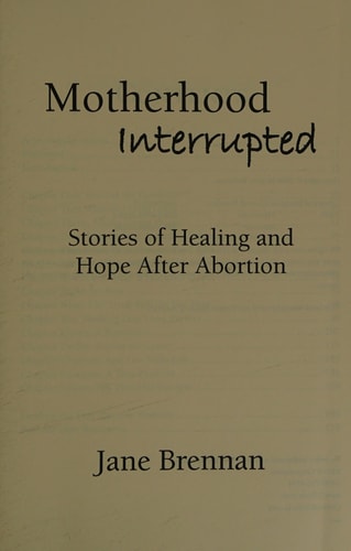 Motherhood Interrupted: Stories of Healing and Hope After Abortion