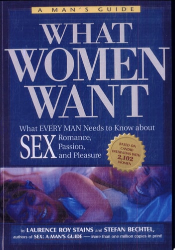 What Women Want: What Every Man Needs to Know About SEX, Romance, Passion and Pleasure
