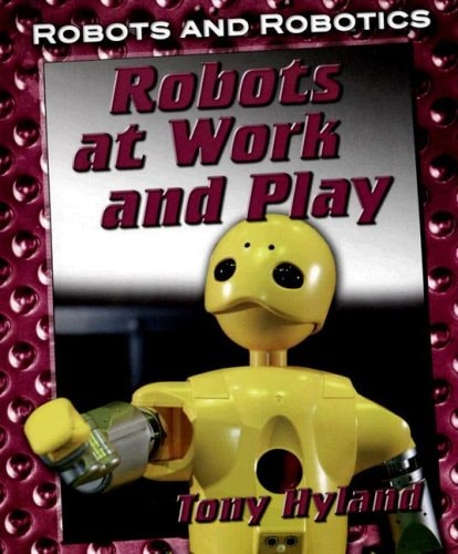 Robots at Work and Play (Robots and Robotics)