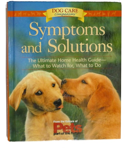 Symptoms & Solutions: The Ultimate Home Health Guide--What to Watch For, What to Do (Dog Care Companions)