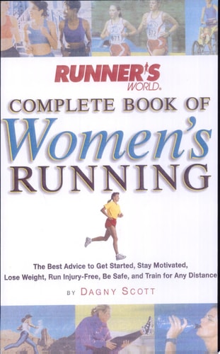 Runner's World Complete Book of Women's Running: The Best Advice to Get Started, Stay Motivated, Lose Weight, Run Injury-Free, Be  Safe, and Train for Any Distance (Runner's World Complete Books)