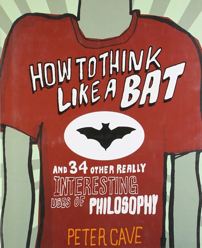 How to Think Like a Bat and 34 Other Really Interesting Uses of Philosophy