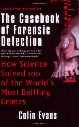The Casebook of Forensic Detection: How Science Solved 100 of the World's Most Baffling Crimes