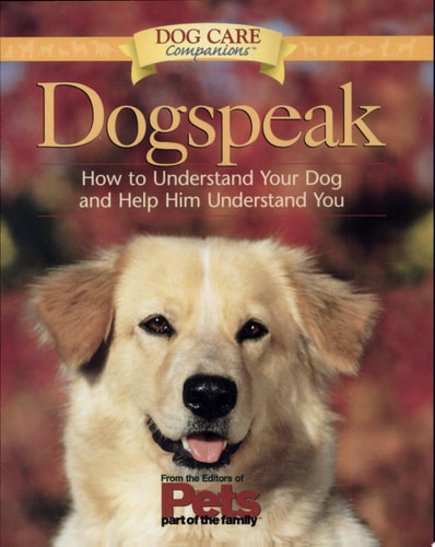 Dogspeak: How to Understand Your Dog and Help Him Understand You (Dog Care Companions)