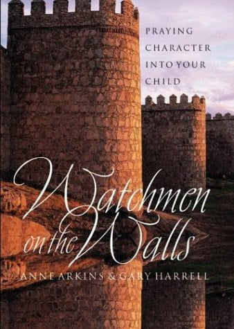 Watchmen on the Walls:  Praying Character into Your Child