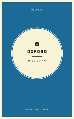 Wildsam Field Guides Oxford, Mississippi (Wildsam American Pursuits)