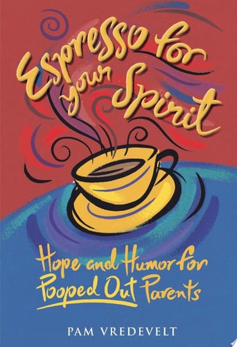 Espresso for Your Spirit: Hope and Humor for Pooped-Out Parents