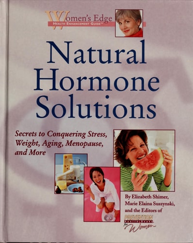 Natural Hormone Solutions: Secrets to Conquering Stress, Weight, Aging, Menopause, and More (Women's Edge Health Enhancement Guide)