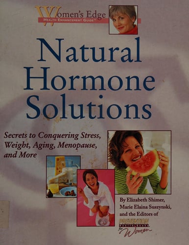 Natural Hormone Solutions: Secrets to Conquering Stress, Weight, Aging, Menopause, and More (Women's Edge Health Enhancement Guide)