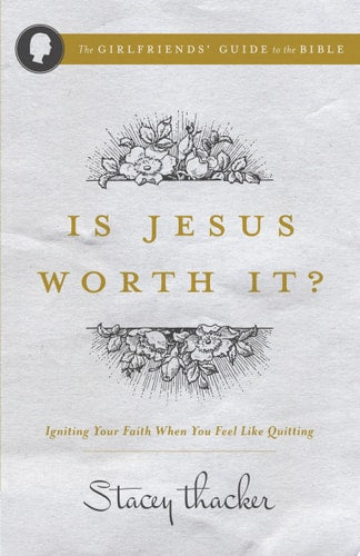 Is Jesus Worth It?: Igniting Your Faith When You Feel like Quitting (The Girlfriends’ Guide to the Bible)