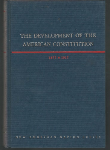 The development of the American Constitution, 1877-1917, (The New American Nation series)