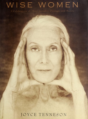 Wise Women: A Celebration of Their Insights, Courage, and Beauty