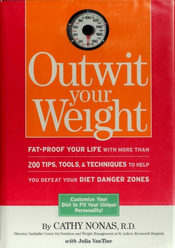 Outwit Your Weight: Fat-Proof Your Life With More Than 200 Tips, Tools, & Techniques to Help You Defeat Your Diet Danger Zones