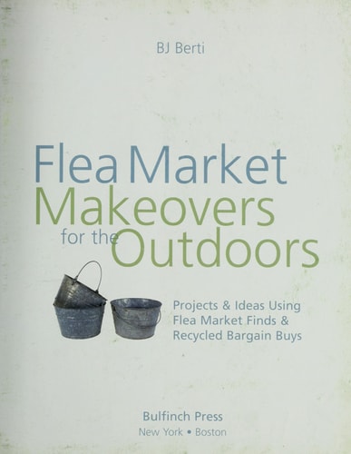 Flea Market Makeovers for the Outdoors: Projects & Ideas Using Flea Market Finds & Recycled Bargain Buys
