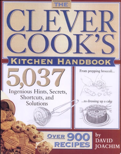 The Clever Cook's Kitchen Handbook: 5,037 Ingenious Hints, Secrets, Shortcuts, and Solutions
