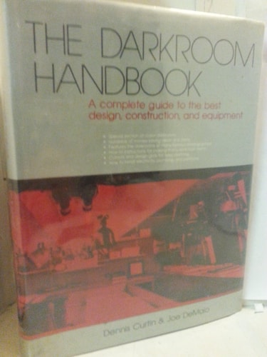 The Darkroom Handbook : A Complete Guide to the Best Design, Construction and Equipment