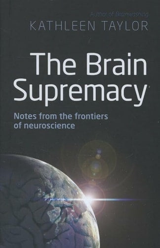 The Brain Supremacy: Notes from the Frontiers of Neuroscience