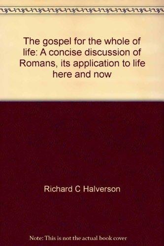 The gospel for the whole of life: A concise discussion of Romans, its application to life here and now