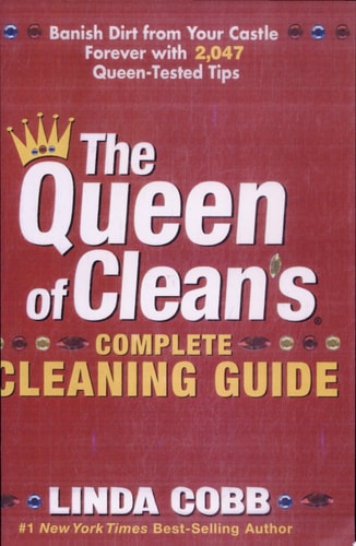 The Queen of Clean's Complete Cleaning Guide: Banish Dirt from Your Castle Forever with 2,047 Queen-Tested Tips