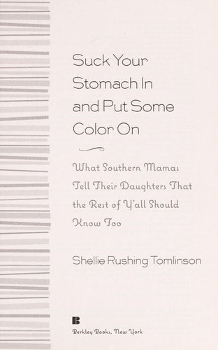 Suck Your Stomach in and Put Some Color On!: What Southern Mamas Tell Their Daughters that the Rest of Y'all Should Know Too