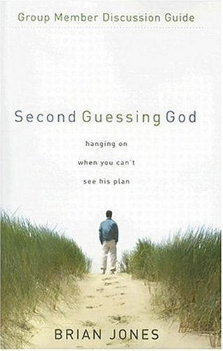 Second Guessing God Group Member Discussion Guide: Hanging on When You Can?t See His Plan