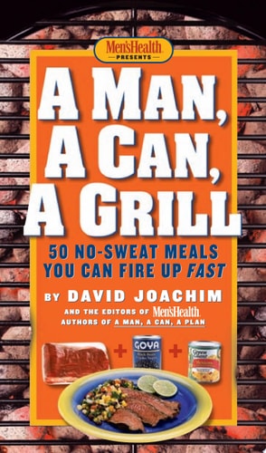 A Man, a Can, a Grill: 50 No-Sweat Meals You Can Fire Up Fast