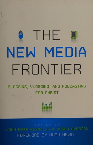 The New Media Frontier: Blogging, Vlogging, and Podcasting for Christ