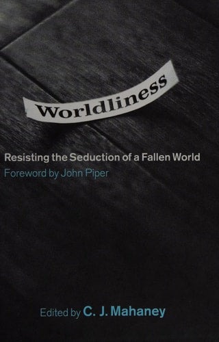 Worldliness: Resisting the Seduction of a Fallen World