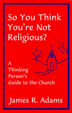 So You Think You're Not Religious?: A Thinking Person's Guide to the Church