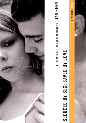 Seduced by Sex : Saved by Love: A Journey Out of False Intimacy (A Live Free Book)