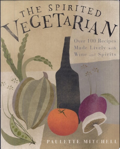 The Spirited Vegetarian: Over 100 Recipes Made Lively with Wine and Spirits