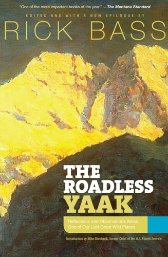 The Roadless Yaak: Reflections and Observations About One of Our Last Great Wild Places