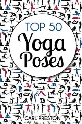 TOP 50 YOGA POSES: Top 50 Yoga Poses with Pictures: Yoga, Yoga for Beginners,Yoga for Weight Loss, Yoga Poses (Yoga Poses, Yoga, Yoga for Weight Loss, ... Books. Stress Relief, Exercise, Flexibility)