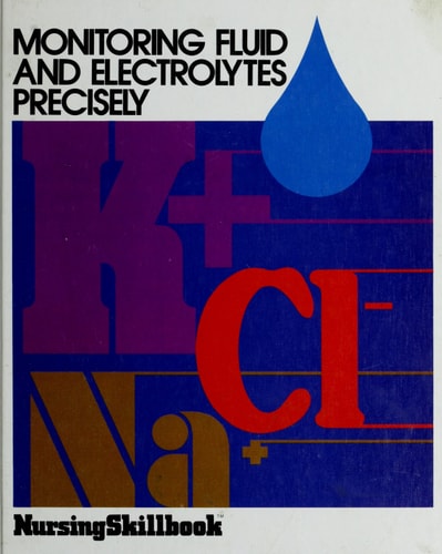 Monitoring Fluid and Electrolytes Precisely: Nursing Skillbook