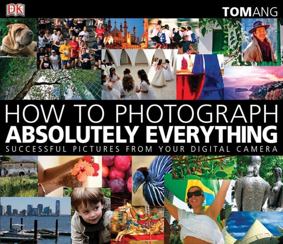 How to Photograph Absolutely Everything Successful Pictures from Your Digital Camera