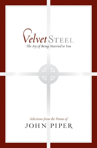 Velvet Steel: The Joy of Being Married to You: Selections from the Poems of John Piper