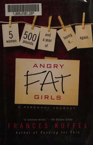 Angry Fat Girls: 5 Women, 500 Pounds and a Year of Losing It...Again