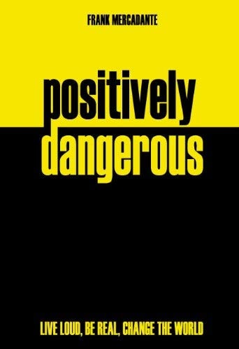 Positively Dangerous: Live Loud, Be Real, Change the World