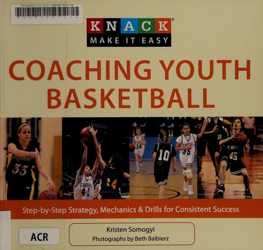 Knack Coaching Youth Basketball: Step-By-Step Strategy, Mechanics & Drills For Consistent Success (Knack: Make It Easy)