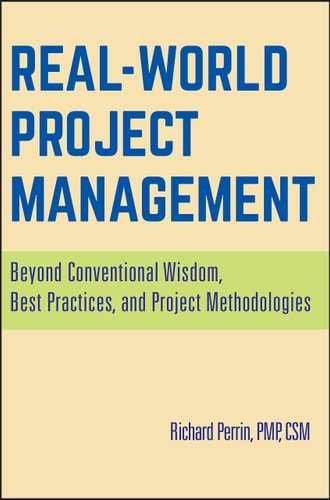 Real World Project Management: Beyond Conventional Wisdom, Best Practices and Project Methodologies