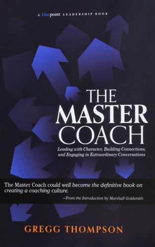 The Master Coach: Leading with Character, Building Connections, and Engaging in Extraordinary Conversations (Bluepoint Leadership Series)