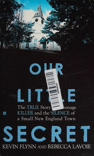 Our Little Secret The True Story of a Teenager Killer and the Silence of a Small New England Town