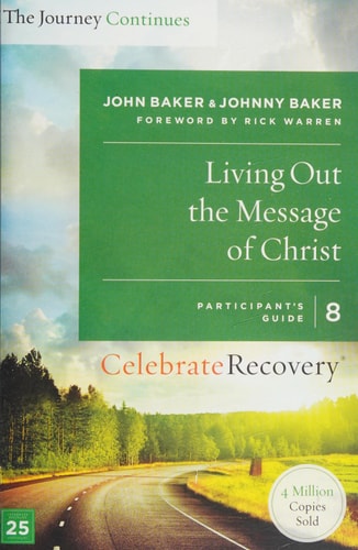 Living Out the Message of Christ: The Journey Continues, Participant's Guide 8: A Recovery Program Based on Eight Principles from the Beatitudes (Celebrate Recovery)