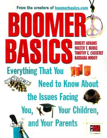 Boomer Basics: Everything That You Need to Know About the Issues Facing You, Your Children, and Your Parents