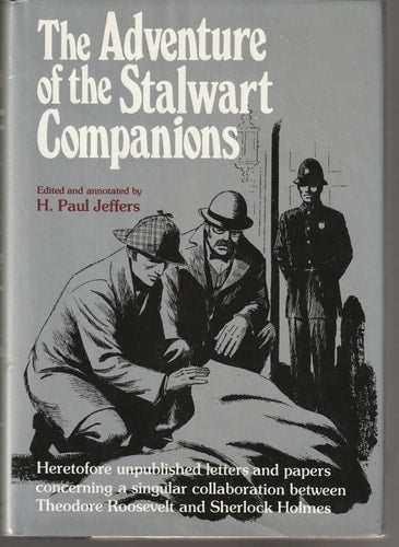 The Adventure of the Stalwart Companions: Heretofore Unpublished Letters and Papers Concerning a Singular Collaboration Between Theodore Roosevelt and Sherlock Holmes