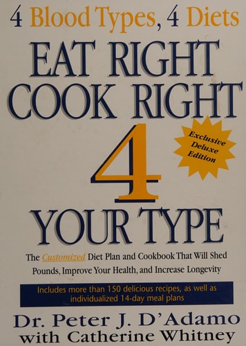 Eat Right and Cook Right 4 Your Type : The Customized Diet and Cookbook That Will Shed Pounds, Improve Your Health and Increase Longevity by Catherine D'Adamo Peter; Whitney (2001-05-03)