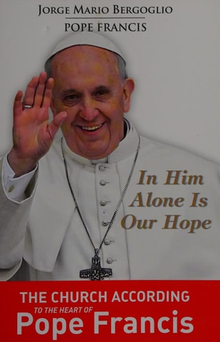 In Him Alone Is Our Hope: The Church According to the Heart of Pope Francis