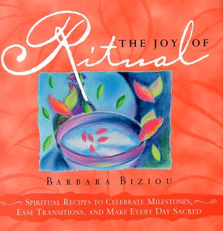 The Joy of Ritual: Recipes to Celebrate Milestones, Transitions, and Everyday Events in Our Lives